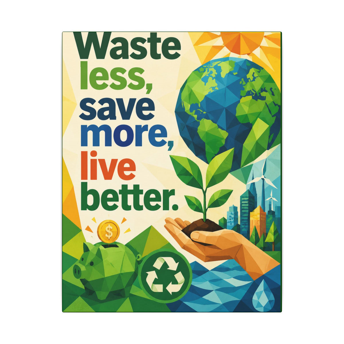 "WASTE LESS SAVE MORE, LIVE BETTTER." (Geometric art style). Earthsmart,  Eco-Friendly Inspirational Wall Art