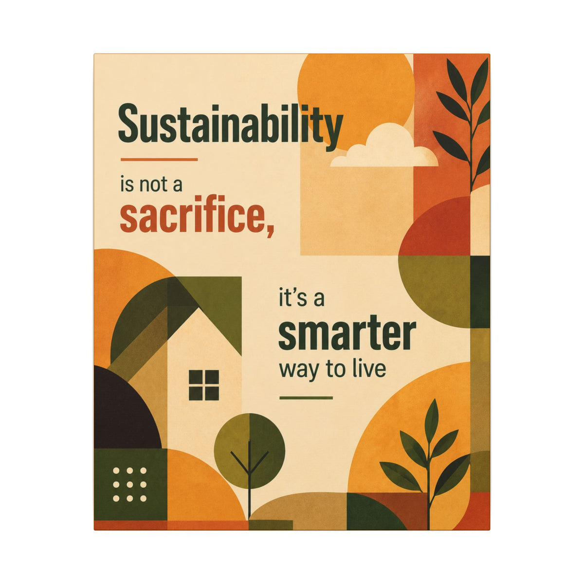 "SUSTAINABILITY IS NOT A SACRIFICE, IT'S A SMARTER WAY TO LIVE" (Contemporary art style). Earthsmart Eco Canvas Wall Art (Matte Stretched Print).