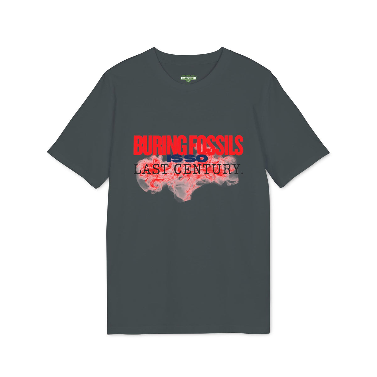 Earthsmart 'EARTH MOOD' Tee — "BURNING FOSSIL FUELS IS SO LAST CENTURY". (UNISEX).