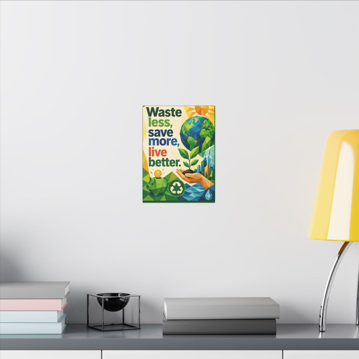 "WASTE LESS SAVE MORE, LIVE BETTTER." (Geometric art style). Earthsmart,  Eco-Friendly Inspirational Wall Art