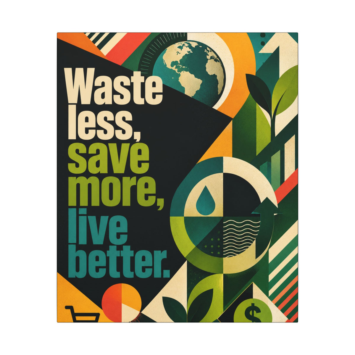 "WASTE LESS, SAVE MORE, LIVE BETTER" (radical geometric art style). Earthsmart Eco Motivational Wall Art.