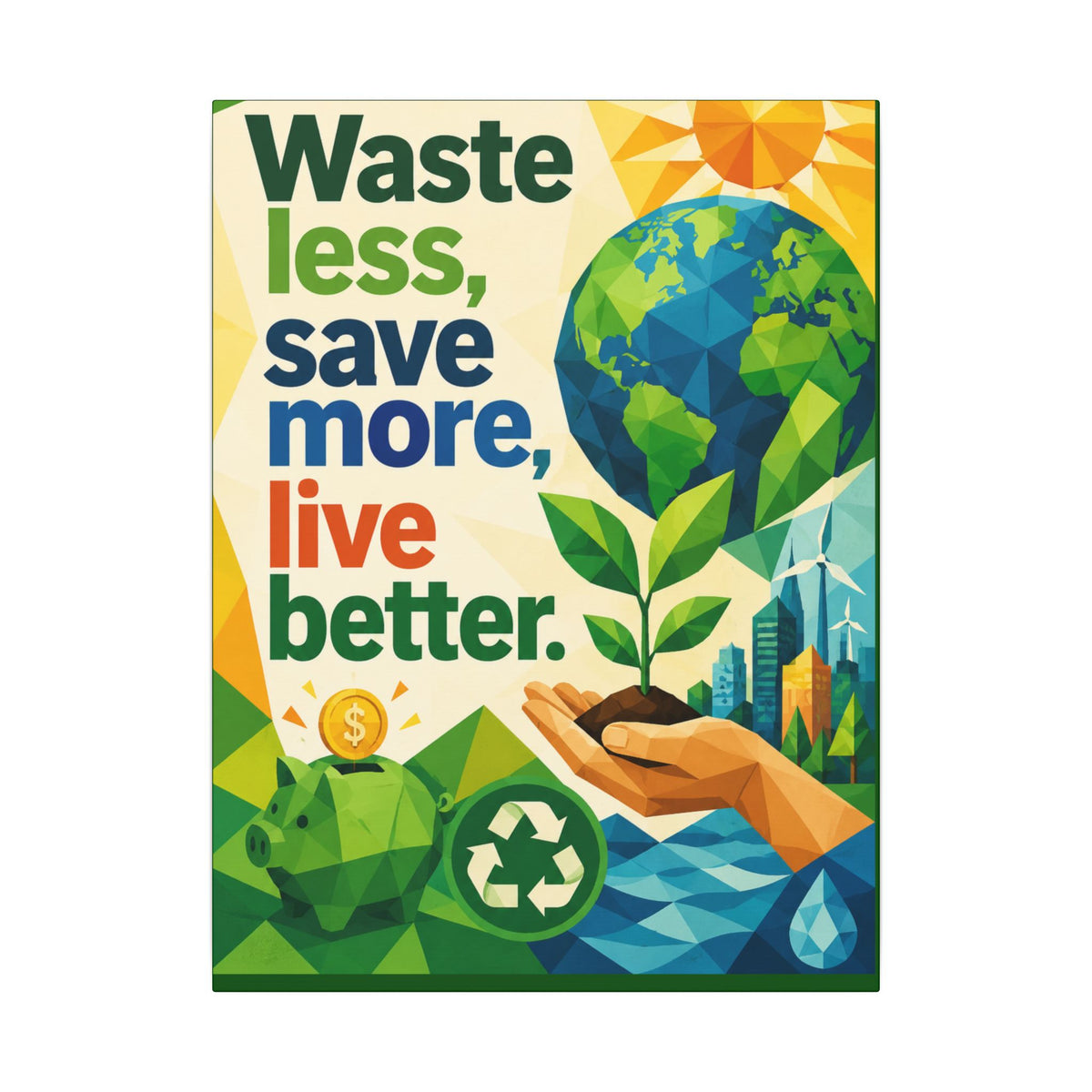 "WASTE LESS SAVE MORE, LIVE BETTTER." (Geometric art style). Earthsmart,  Eco-Friendly Inspirational Wall Art