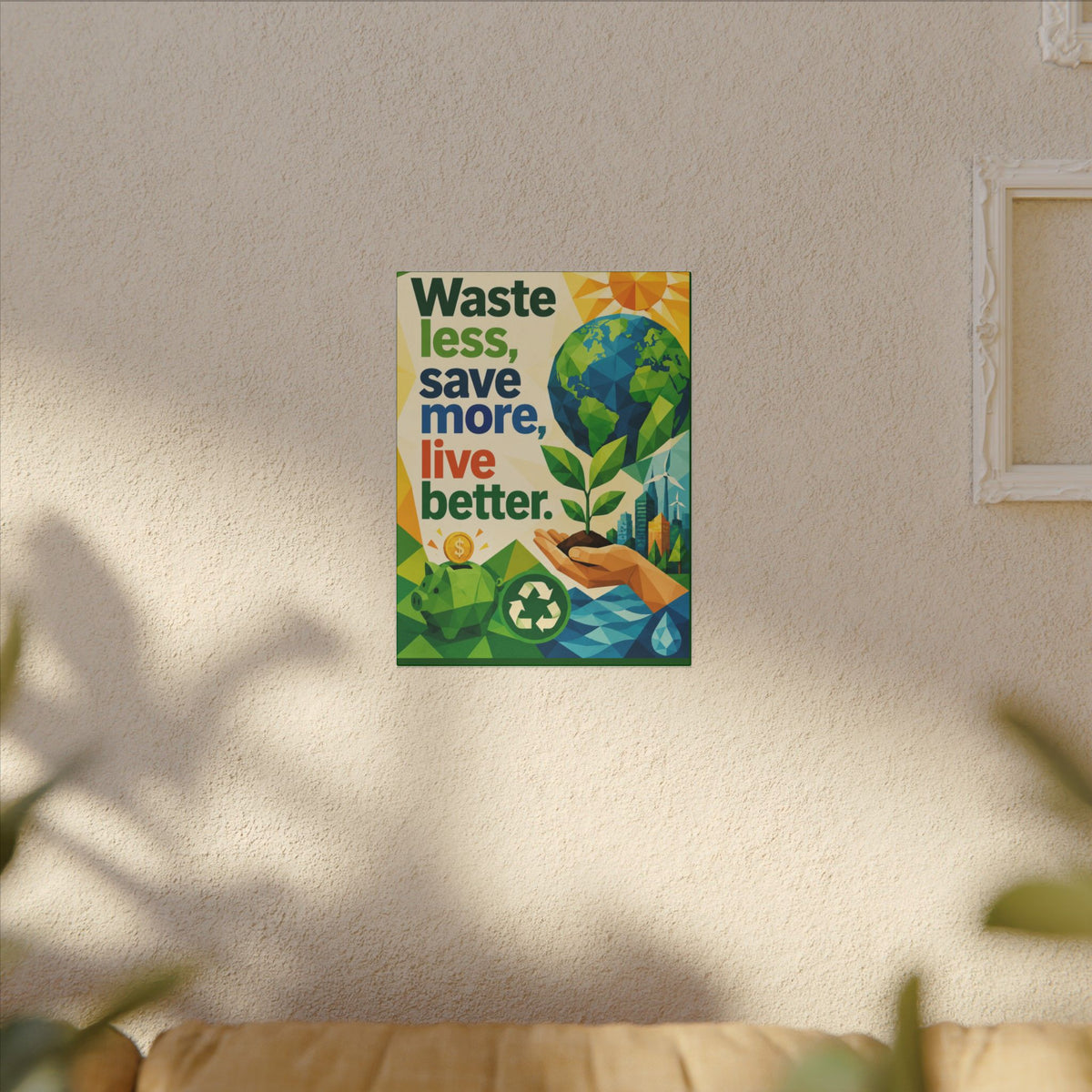 "WASTE LESS SAVE MORE, LIVE BETTTER." (Geometric art style). Earthsmart,  Eco-Friendly Inspirational Wall Art
