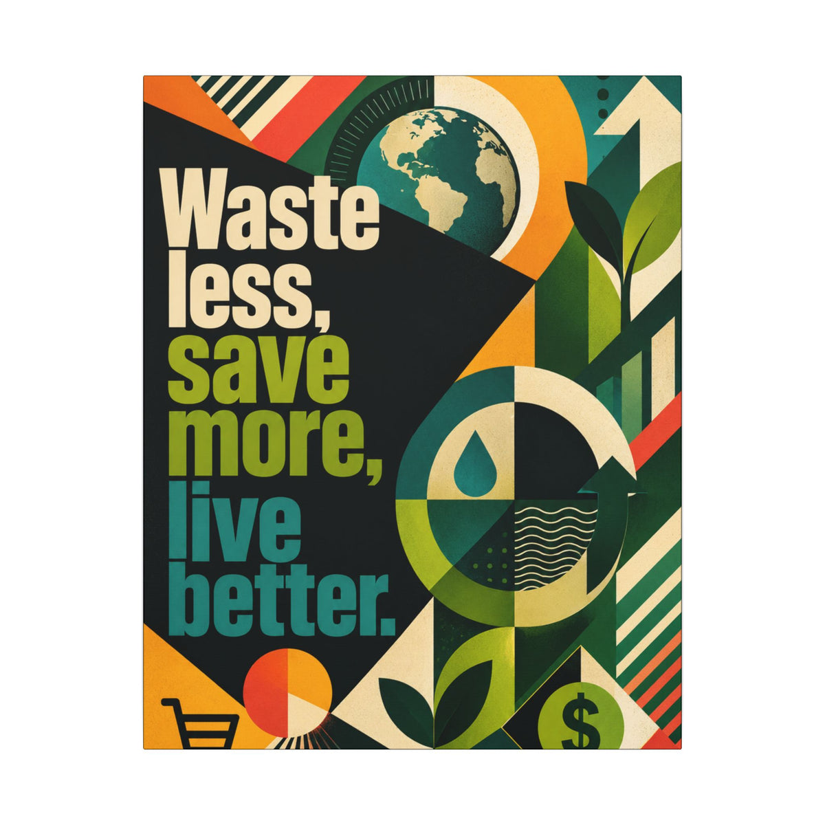 "WASTE LESS, SAVE MORE, LIVE BETTER" (radical geometric art style). Earthsmart Eco Motivational Wall Art.