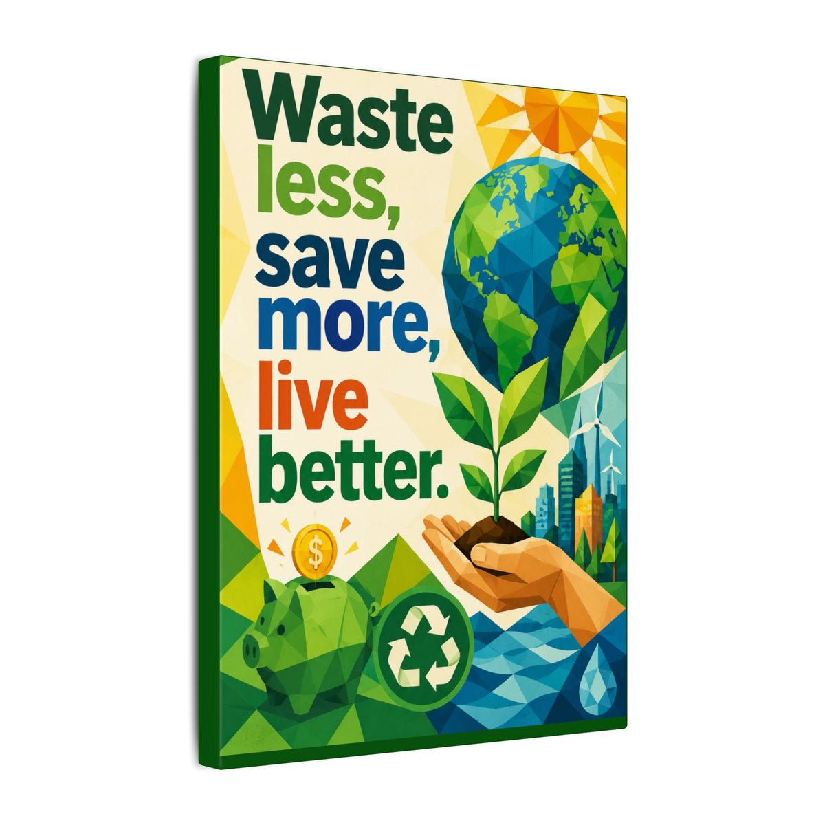 "WASTE LESS SAVE MORE, LIVE BETTTER." (Geometric art style). Earthsmart,  Eco-Friendly Inspirational Wall Art