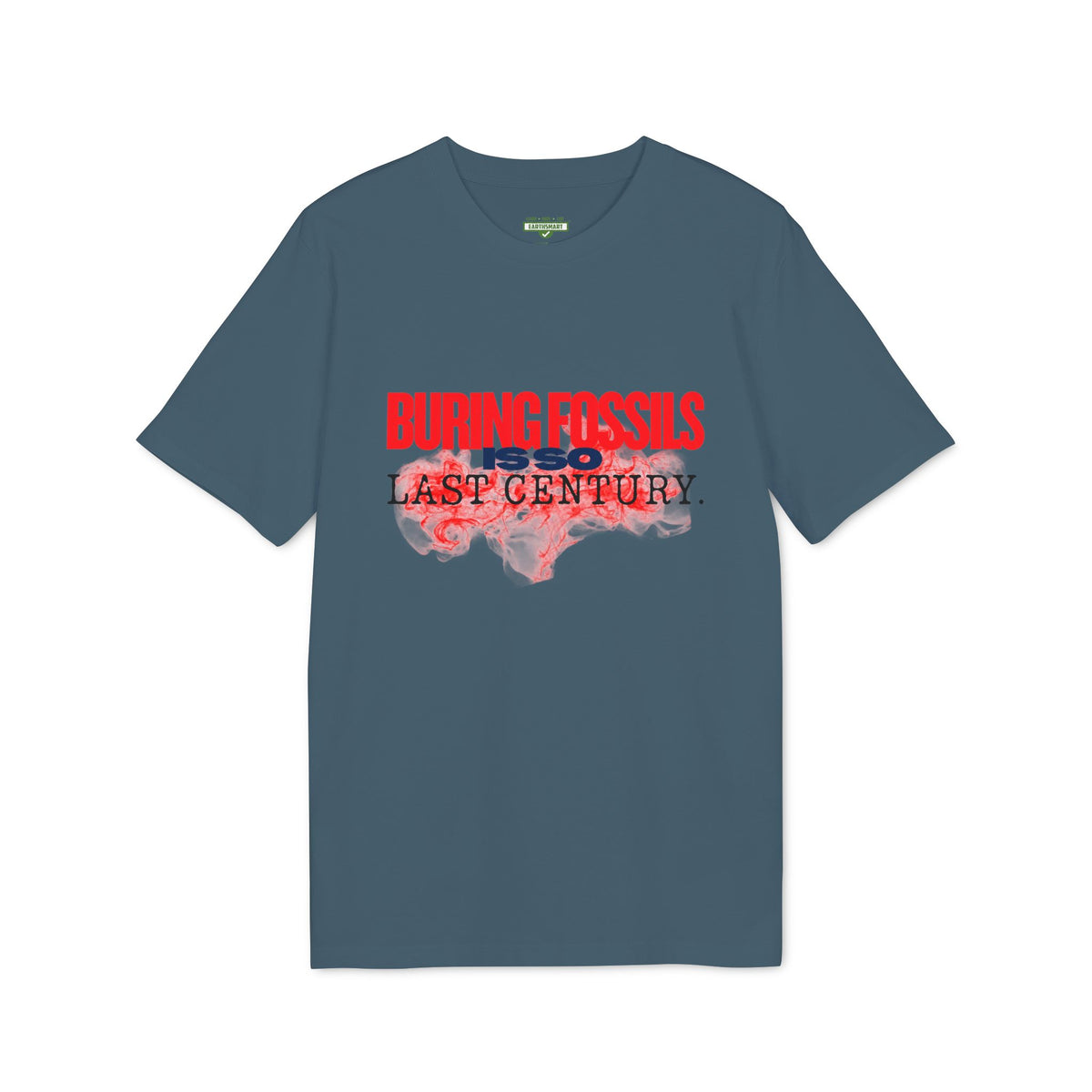 Earthsmart 'EARTH MOOD' Tee — "BURNING FOSSIL FUELS IS SO LAST CENTURY". (UNISEX).